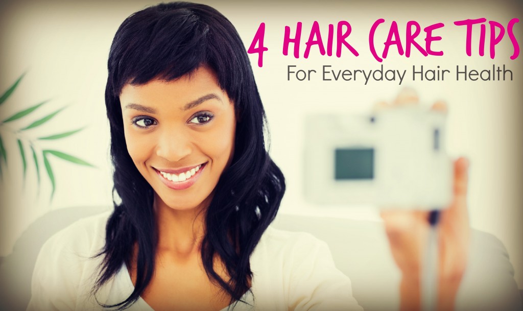 "4 Hair Care Tips For Everyday Hair Health