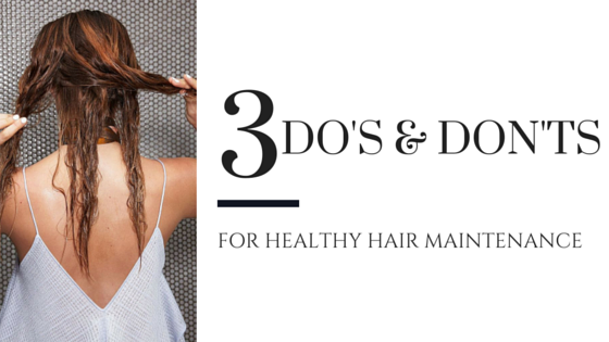 "3 Do’s And Don’ts For Healthy Hair Maintenance