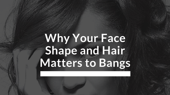 "Why Your Face Shape and Hair Matters To The Bang