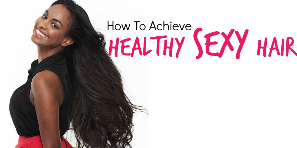 "How To Achieve Healthy Sexy Hair