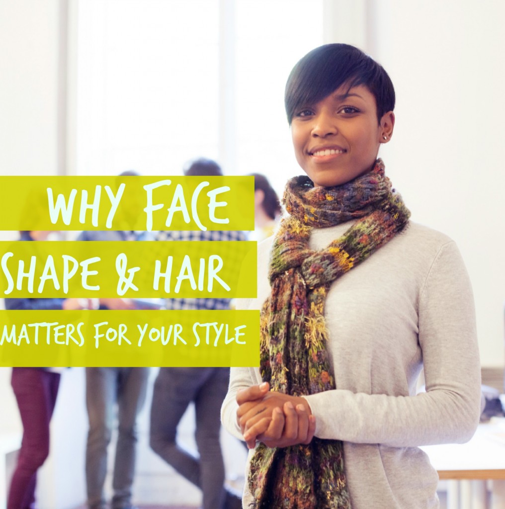 "Why Face Shape and Hair Matters For Your Style